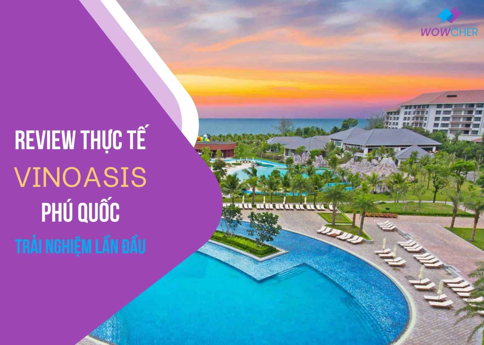 Review VinOasis Phú Quốc siêu chi tiết cho người mới: Có thật là thiên đường giữa Đảo Ngọc?