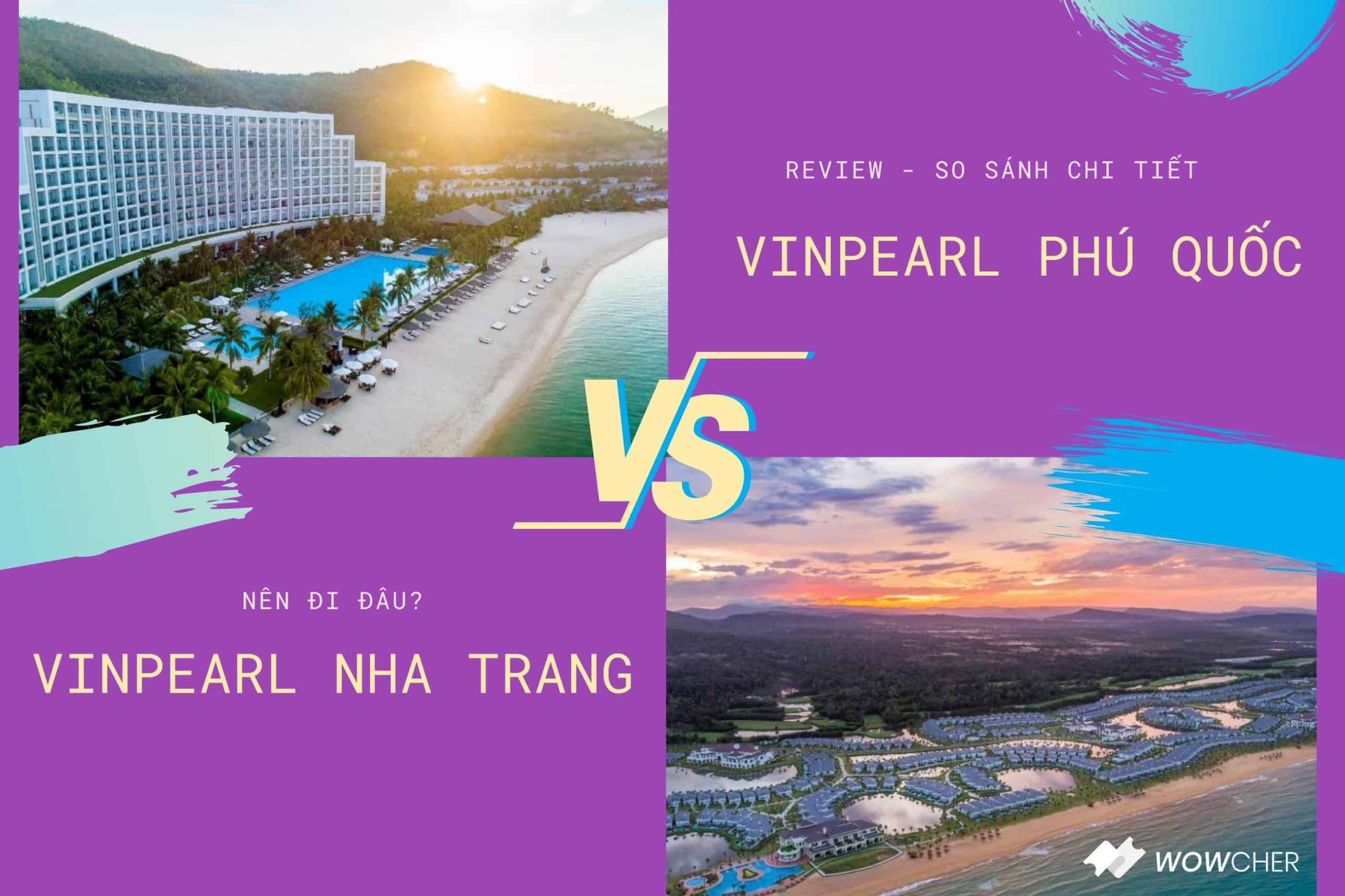 Nên đi Vinpearl Nha Trang hay Phú Quốc? So sánh Ưu & Nhược điểm